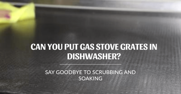 Can You Put Gas Stove Grates in the Dishwasher?