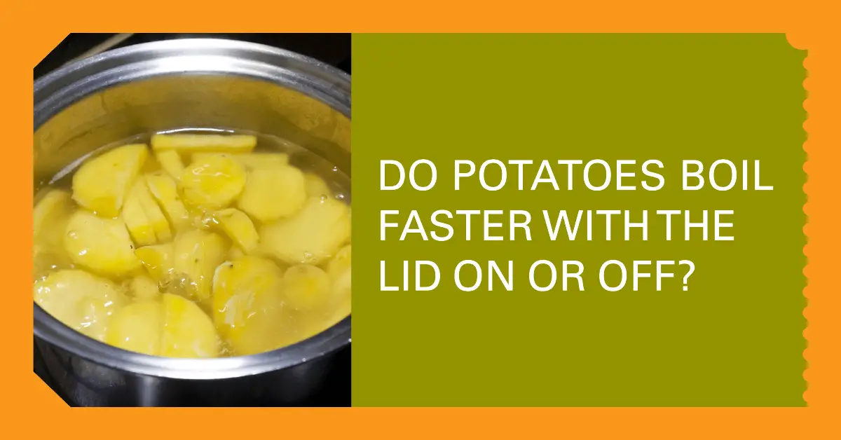 do potatoes boil faster with the lid on or off