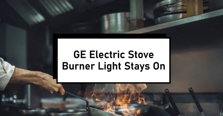 Why Your GE Electric Stove Burner Light Stays On & How to Fix It?