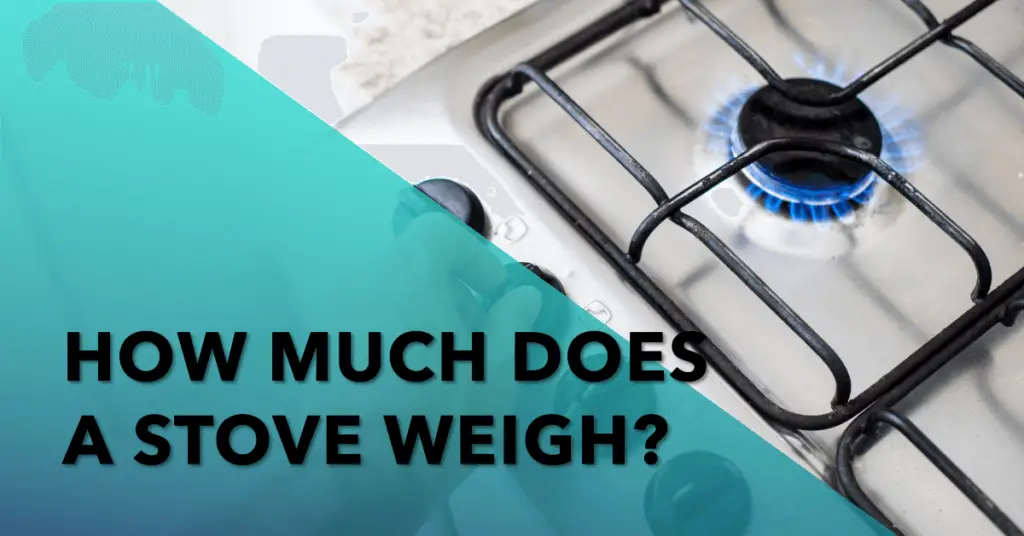 How Much Does A Stove Weigh? The Complete Guide