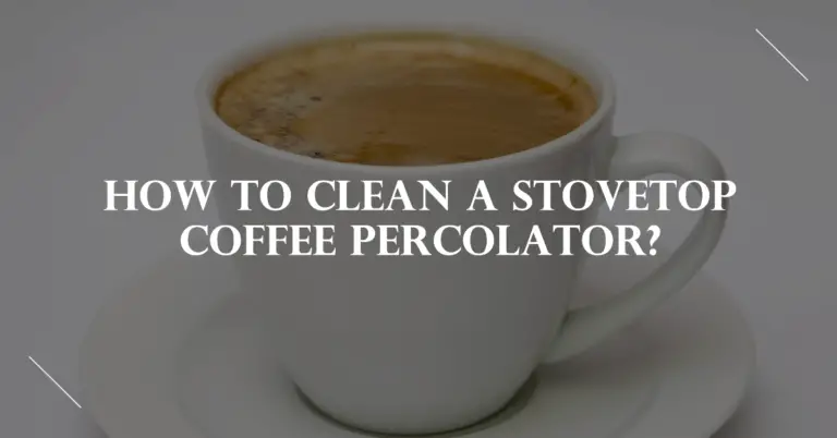 How to Clean a Stovetop Coffee Percolator – Step-by-Step Guide