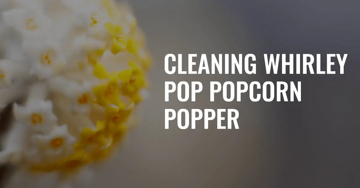 how to clean whirley pop popcorn popper