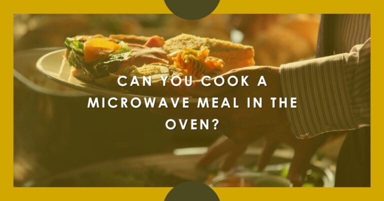 Can You Cook a Microwave Meal in the Oven? Everything You Need to Know