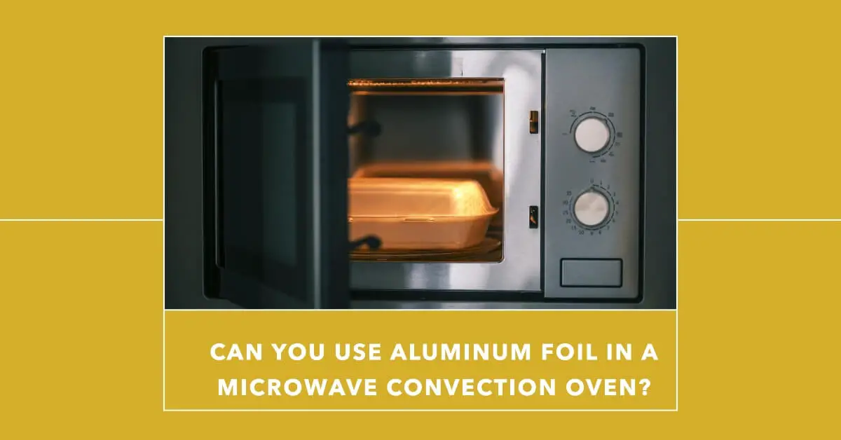 Can You Use Aluminum Foil in a Microwave Convection Oven