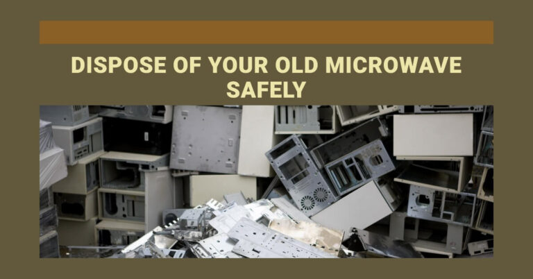 How to Safely Dispose of Your Old Microwave Oven?