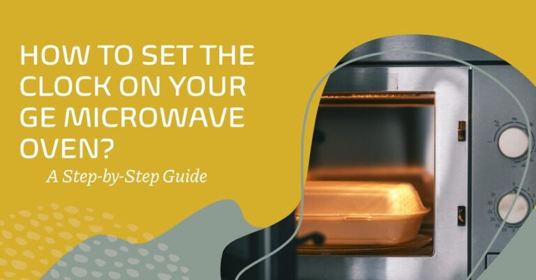 How to Set the Clock on Your GE Microwave Oven?
