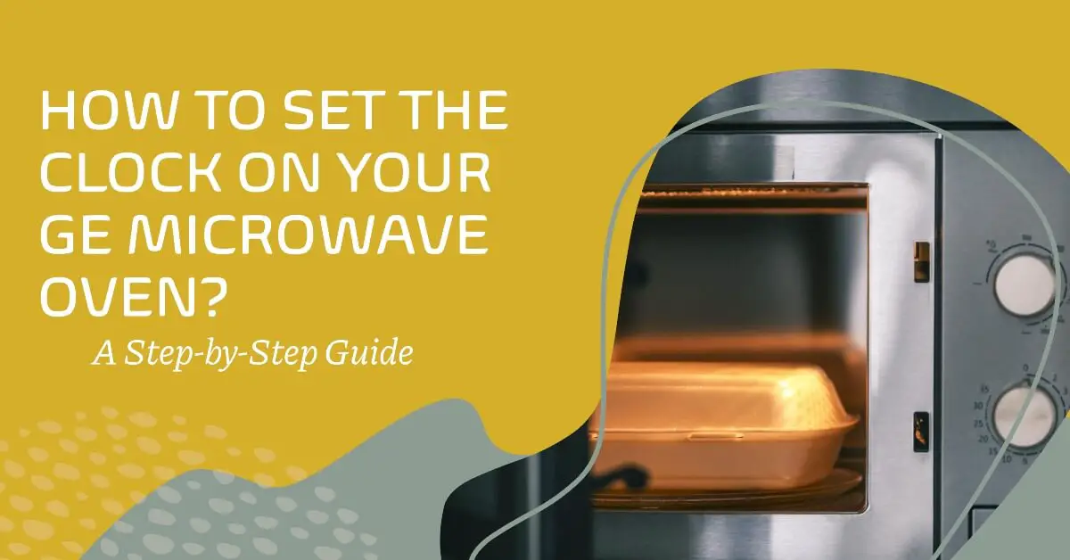 How to Set the Clock on Your GE Microwave Oven