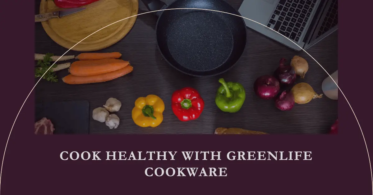 Is GreenLife Cookware Safe