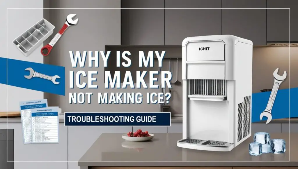 Why Is My Ice Maker Not Making Ice? Troubleshooting Guide